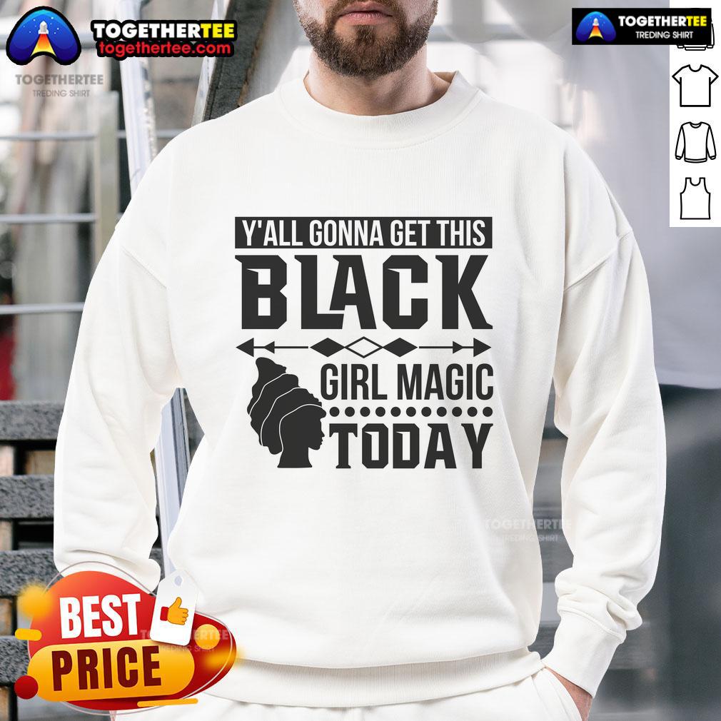 Official Y'all Gonna Get This Black Girl Magic Today T-Shirt - Image 5