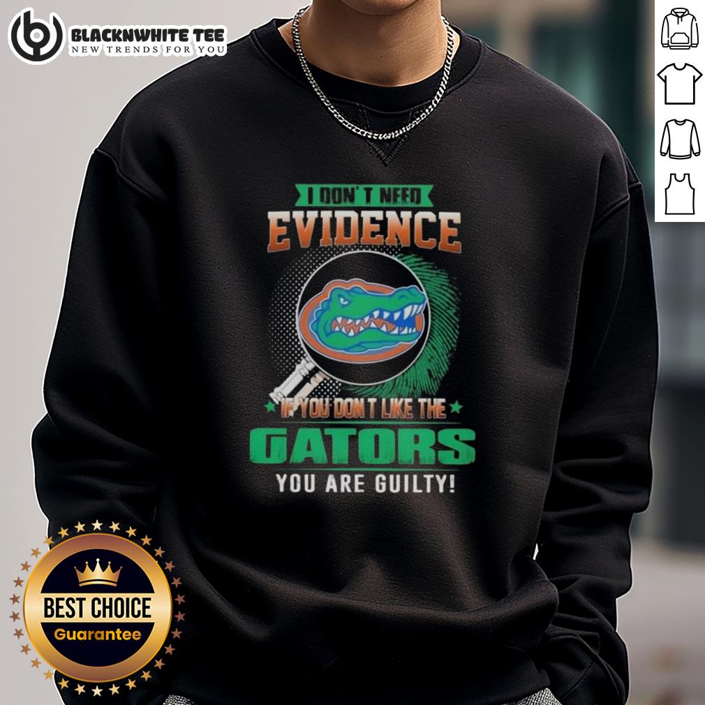 Official I Don't Need Evidence If You Don't Like The Florida Gators You Are Guilty T-Shirt - Image 5