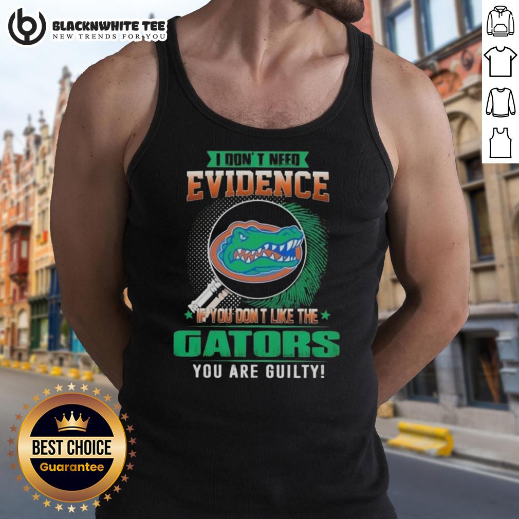 Official I Don't Need Evidence If You Don't Like The Florida Gators You Are Guilty T-Shirt - Image 4