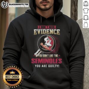 Alternative view of Official I Don't Need Evidence If You Don't Like The Florida State Seminoles You Are Guilty T-Shirt