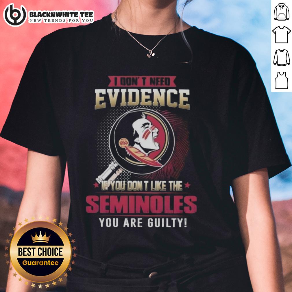Official I Don't Need Evidence If You Don't Like The Florida State Seminoles You Are Guilty T-Shirt - Image 3