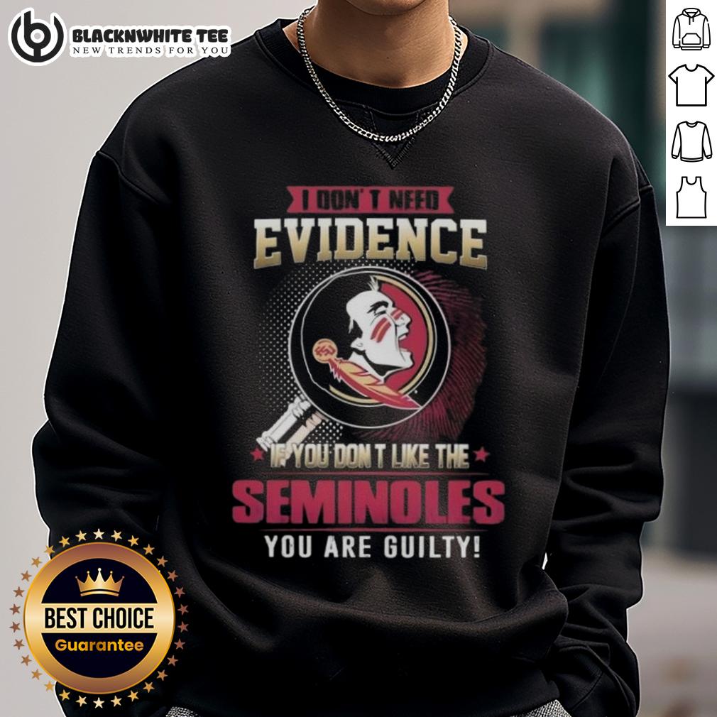 Official I Don't Need Evidence If You Don't Like The Florida State Seminoles You Are Guilty T-Shirt - Image 5