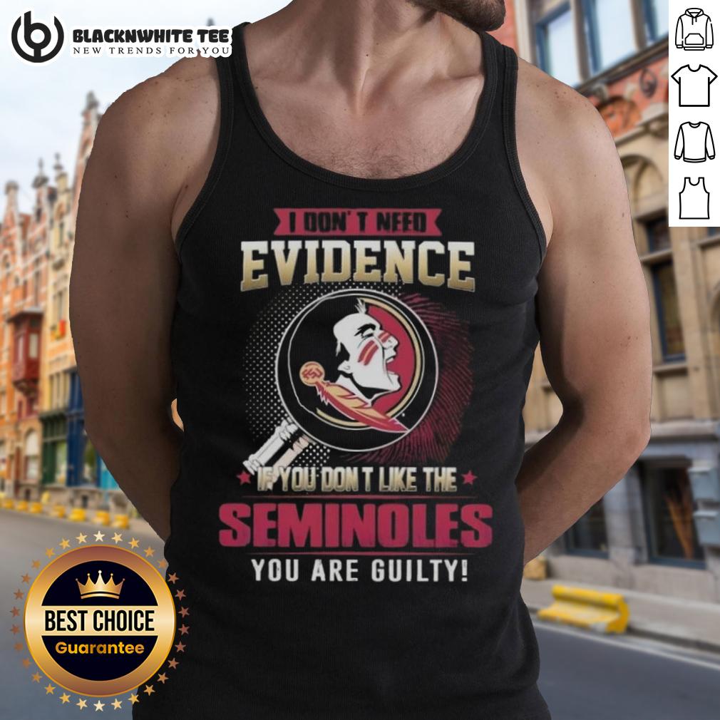 Official I Don't Need Evidence If You Don't Like The Florida State Seminoles You Are Guilty T-Shirt - Image 4