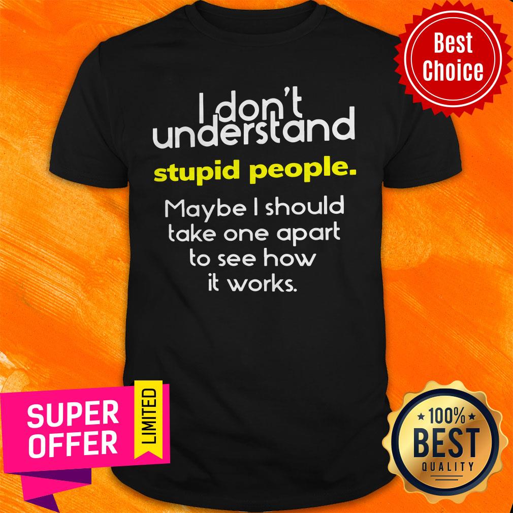 Premium I Don't Understand Stupid People Shirt