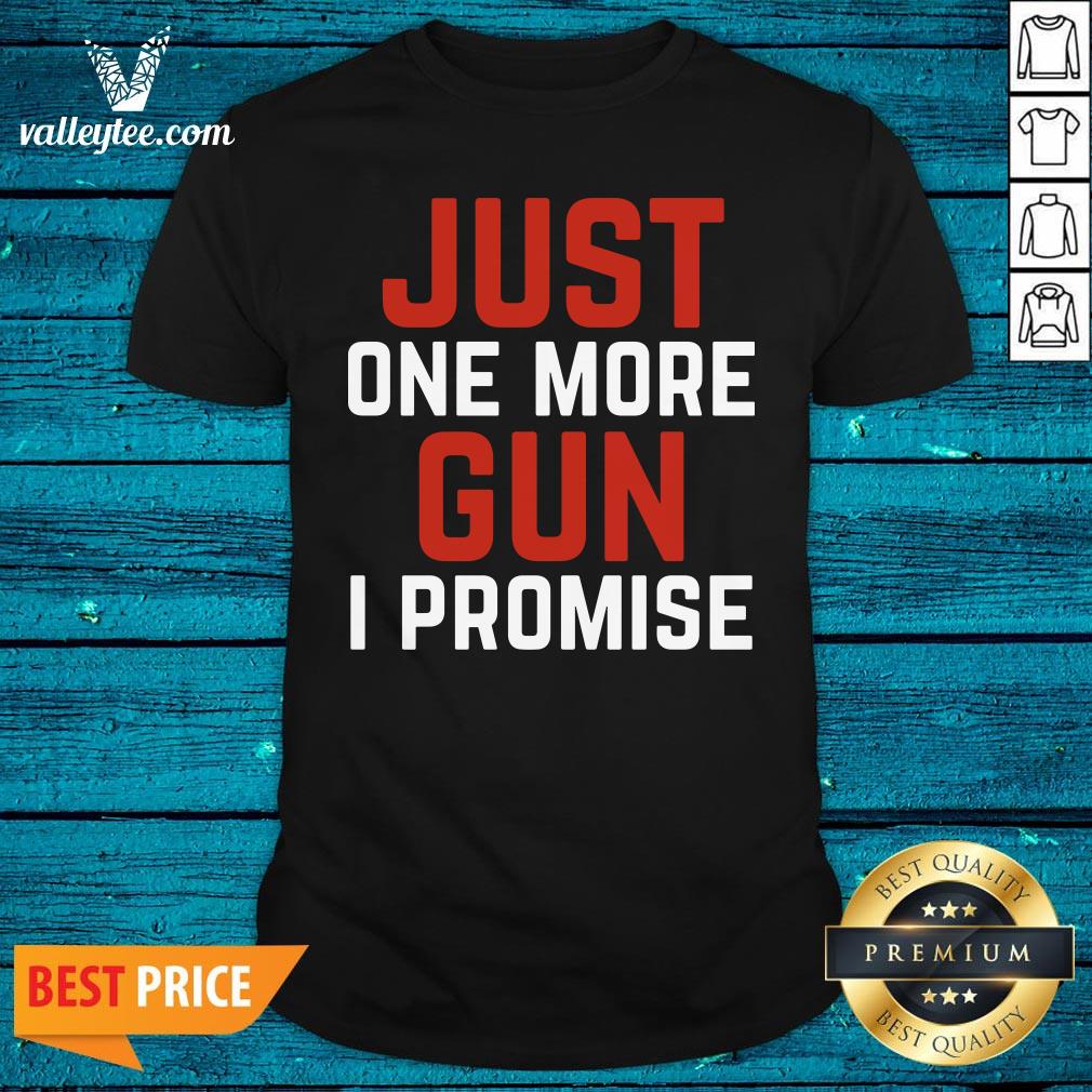 Good Just One More Gun I Promise White Red Shirt