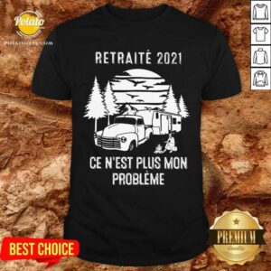 Retraite 2021 Ce N'Est Plus Mon Probleme Shirt