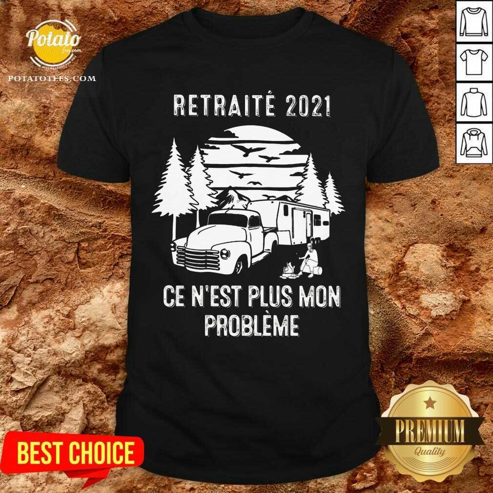 Retraite 2021 Ce N'Est Plus Mon Probleme Shirt