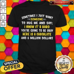 Sometimes I Just Want Someone To Hug Me And Say Shirt