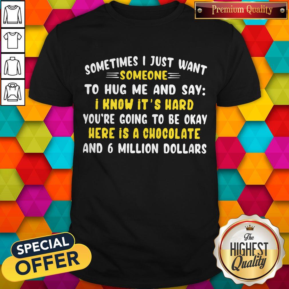 Sometimes I Just Want Someone To Hug Me And Say Shirt