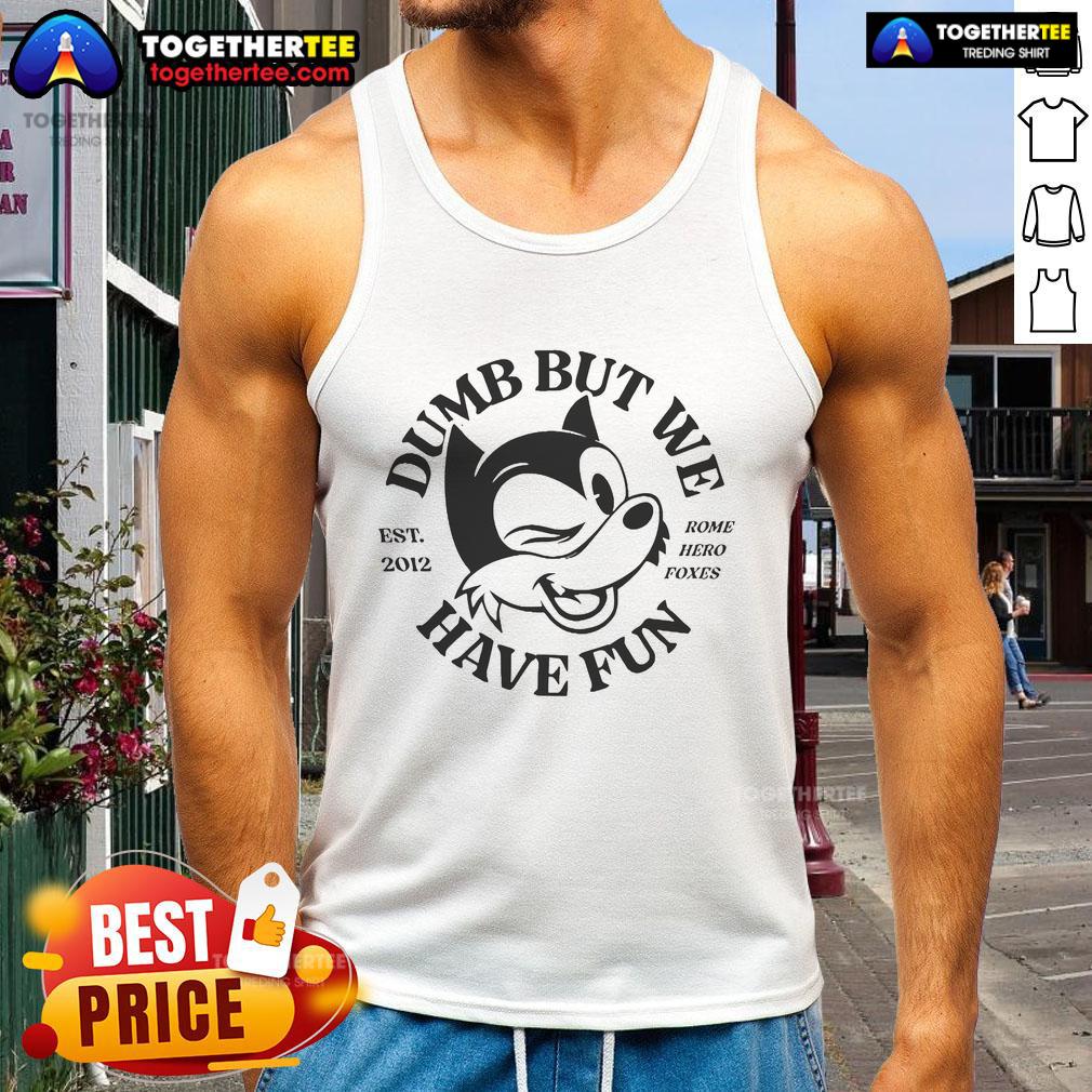 Official Rome Hero Foxes Dumb But We Have Fun Est 2012 T-Shirt - Image 4