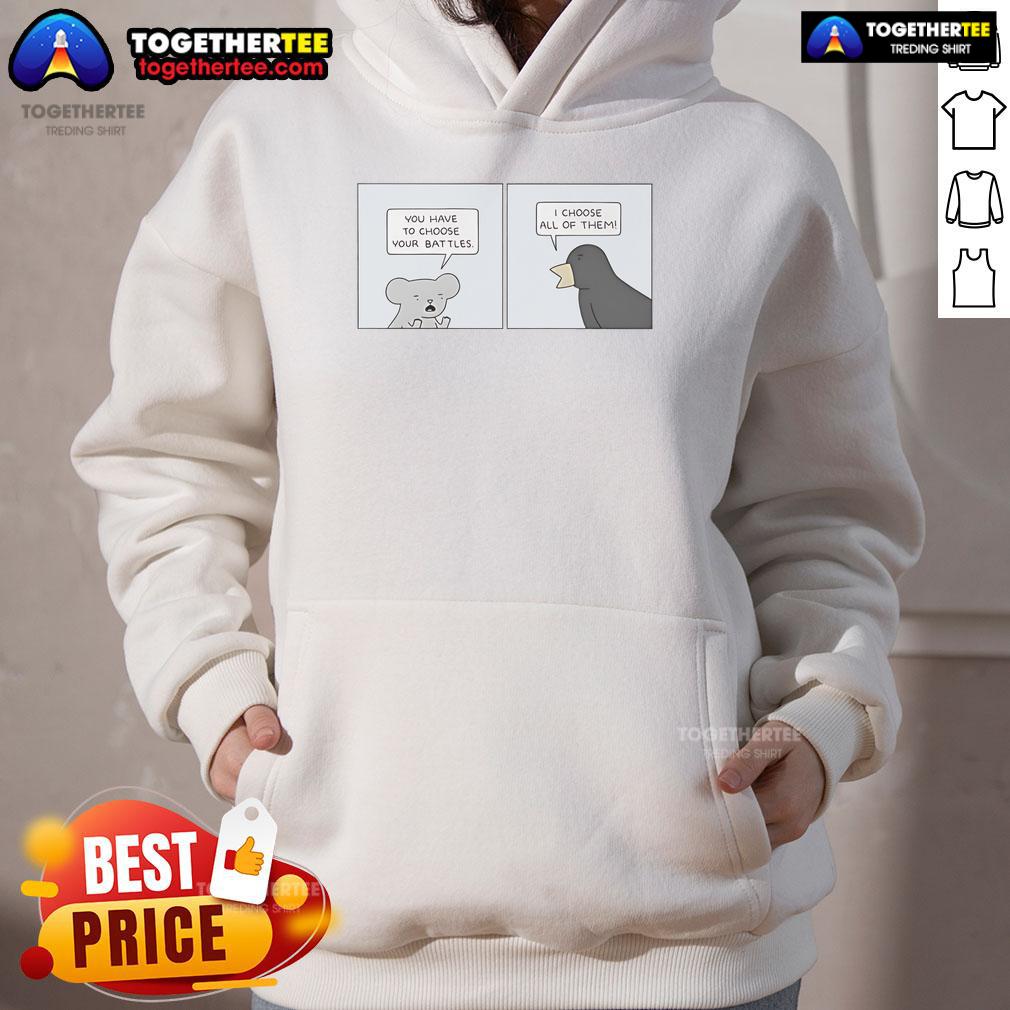 Official You Have To Choose Your Battles I Choose All Of Them T-Shirt - Image 2