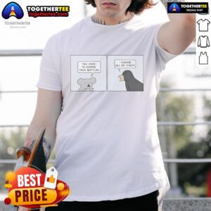 Official You Have To Choose Your Battles I Choose All Of Them T-Shirt