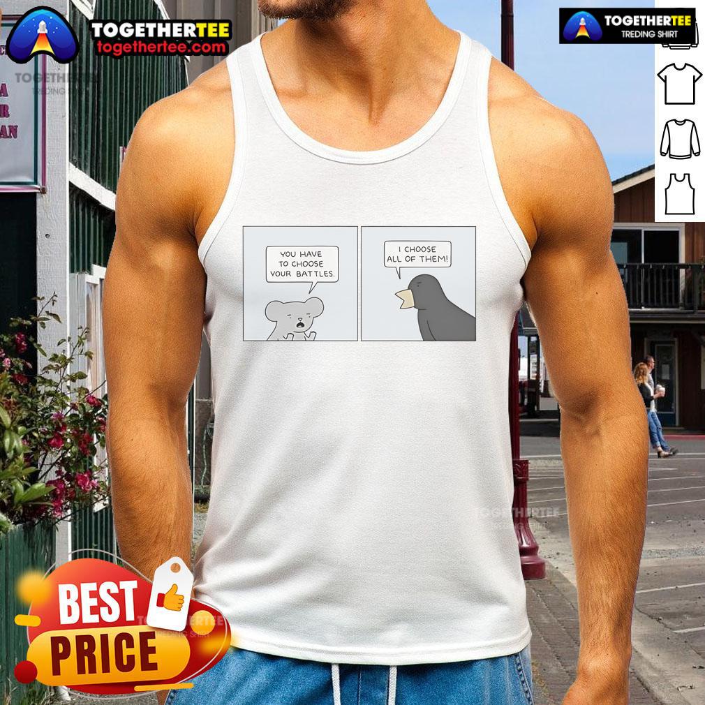 Official You Have To Choose Your Battles I Choose All Of Them T-Shirt - Image 4