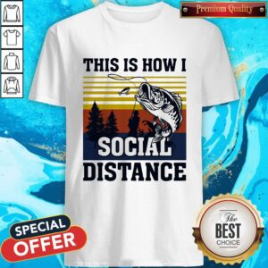 Hot Fishing This Is How I Social Distance Shirt