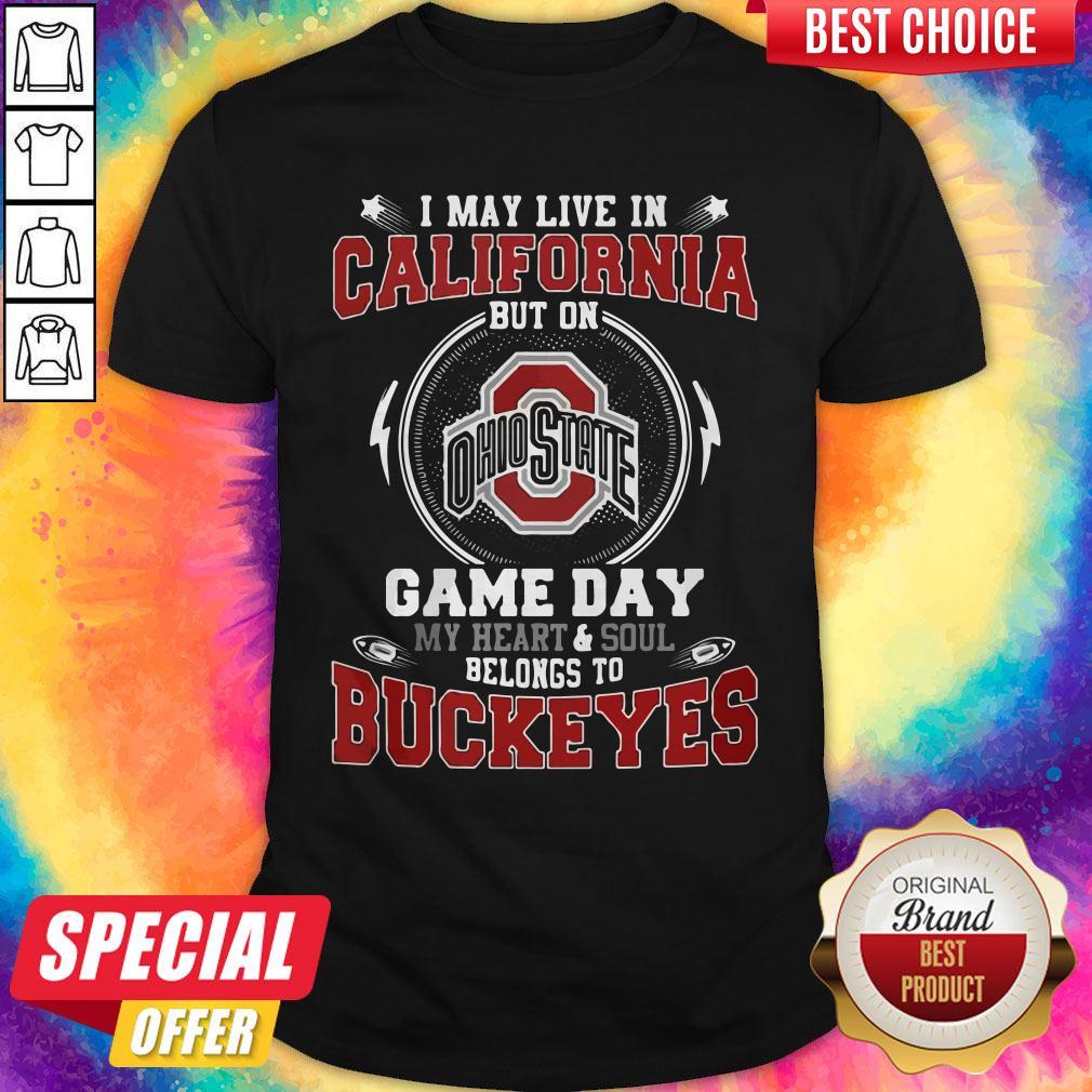 I May Live In California But On Ohio State Game Day My Heart And Soul Belongs To Buckeyes Shirt