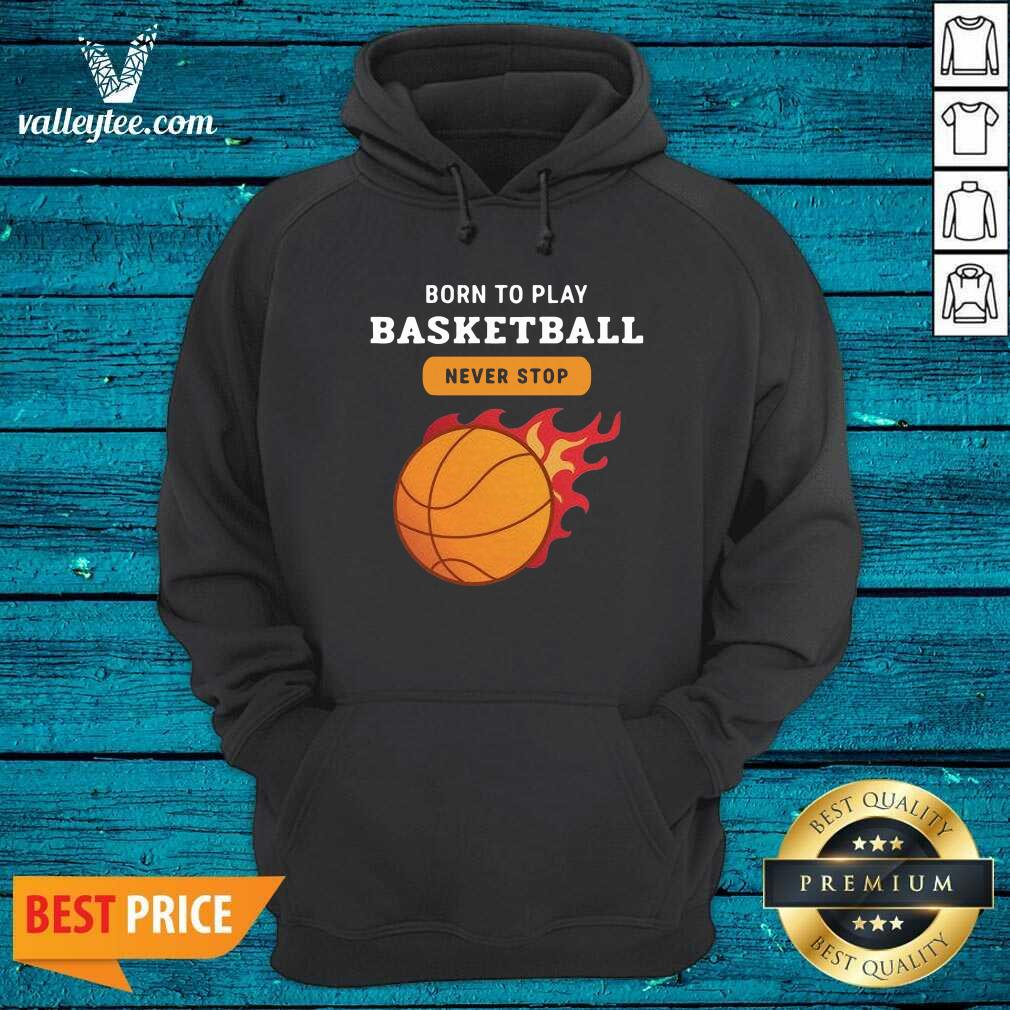 Attractive Born To Play Basketball Never Stop Shirt - Image 2
