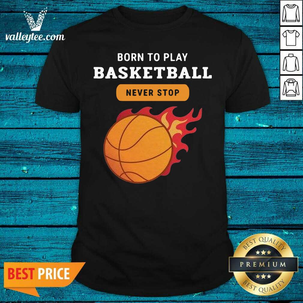 Attractive Born To Play Basketball Never Stop Shirt