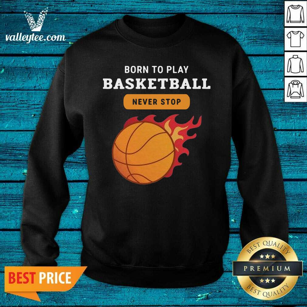 Attractive Born To Play Basketball Never Stop Shirt - Image 5