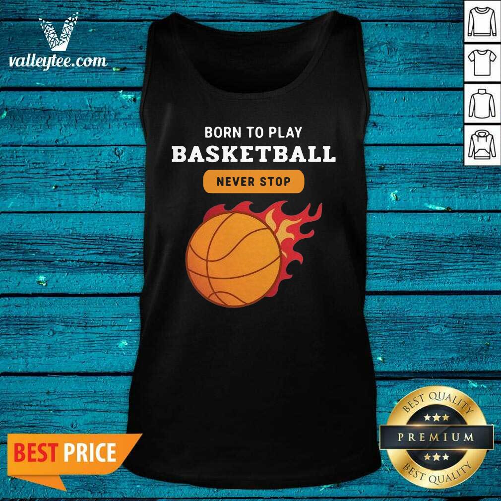 Attractive Born To Play Basketball Never Stop Shirt - Image 4