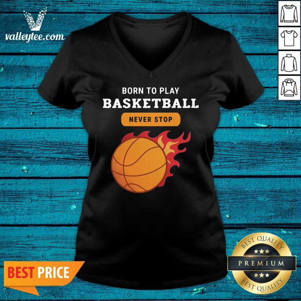 Attractive Born To Play Basketball Never Stop Shirt - Image 3