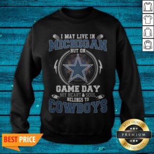 Alternative view of I May Live In Michigan But On Game Day My Heart And Soul Belongs To Cowboys Shirt