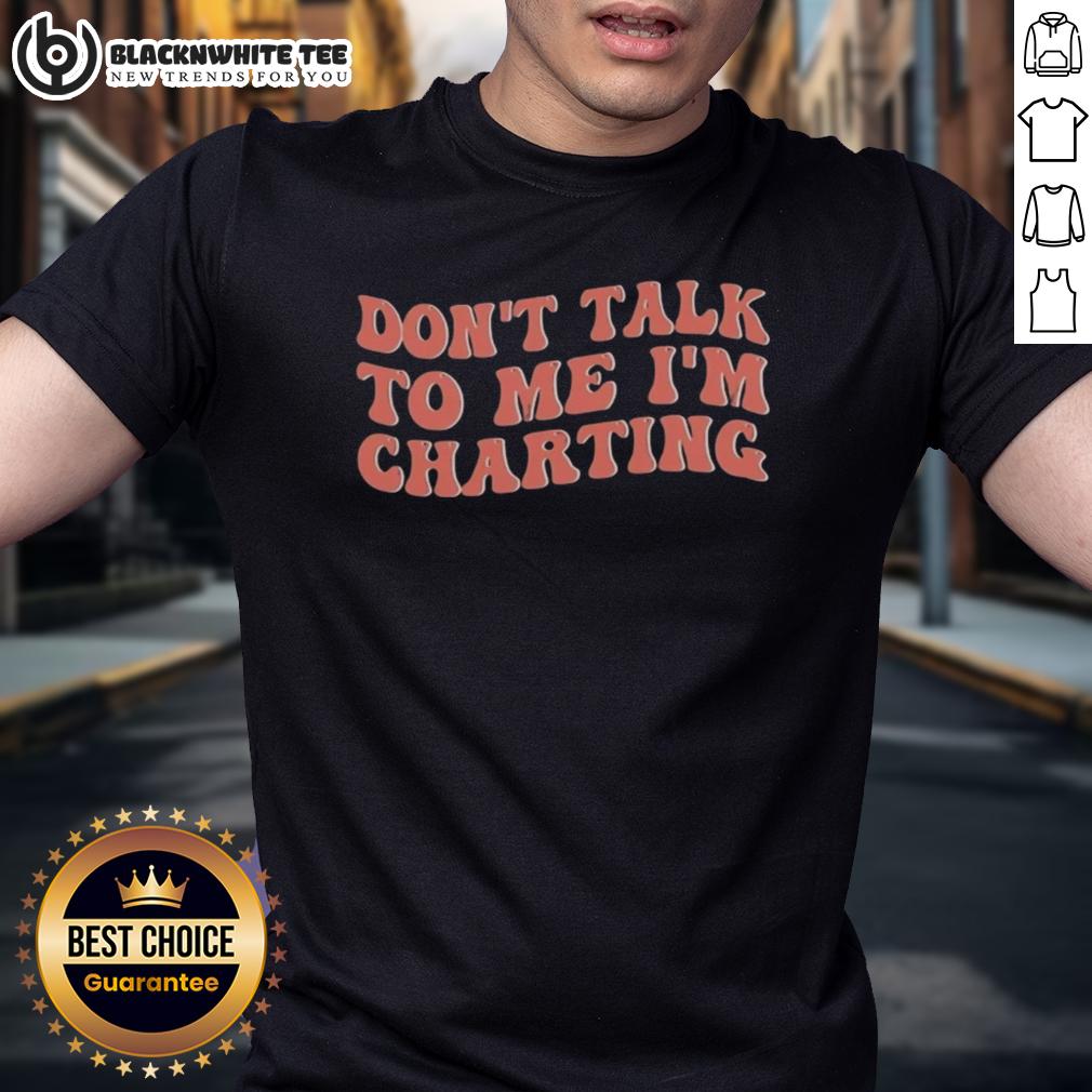 Premium Don't Talk To Me I'm Charting T-Shirt