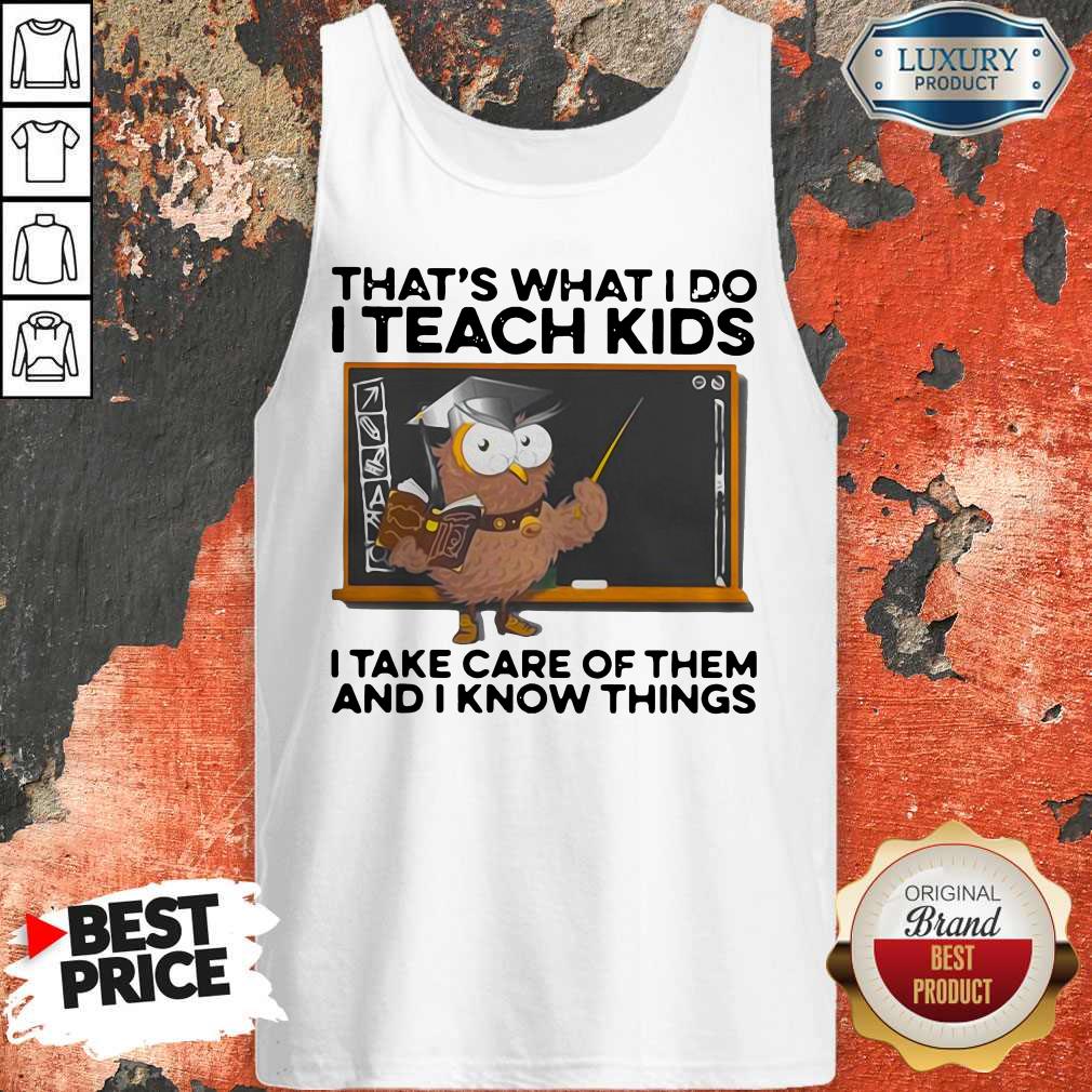That’s What I Do I Teach Kids I Take Care Of Them And I Know Things Owl Shirt - Image 3