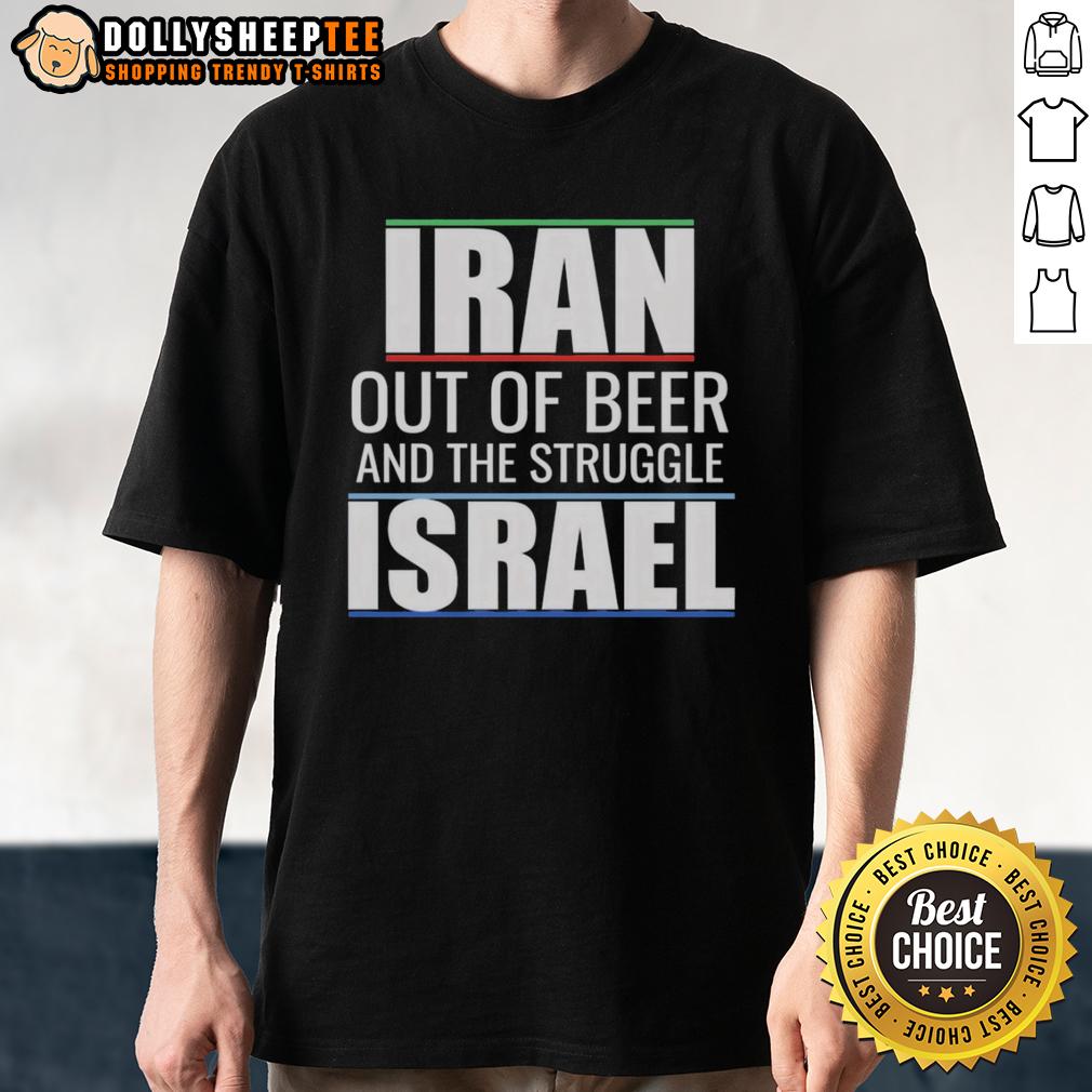 Original Iran Out Of Beer And The Struggle Israel T-Shirt