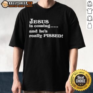 Original Jesus Is Coming And He's Really Pissed T-Shirt