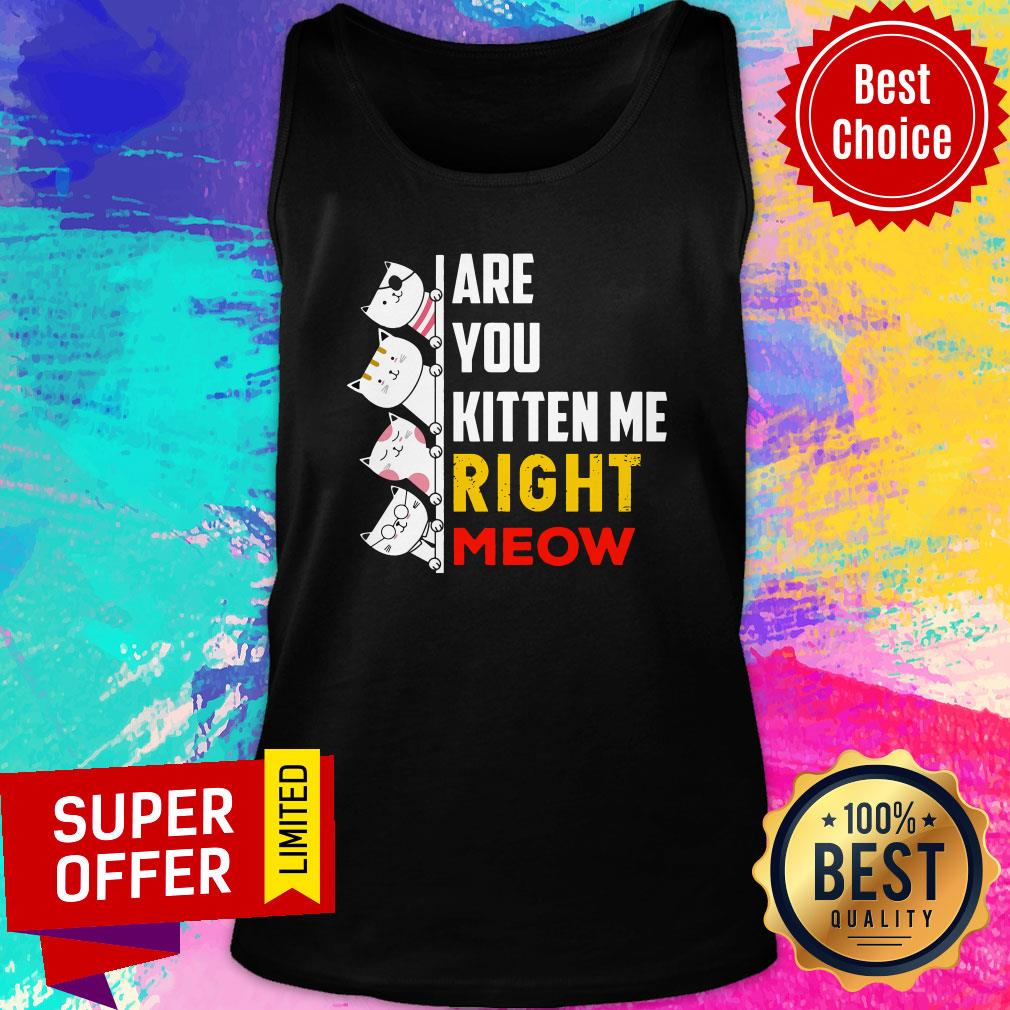 Top Are You Kitten Me Right Meow Shirt - Image 4
