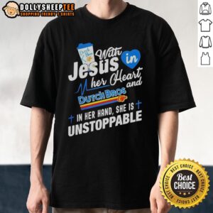 Awesome Dutch Bros Off With Jesus In My Her Heart Dutch Bros And Gif In Her Hand She Is Unstoppable T-Shirt