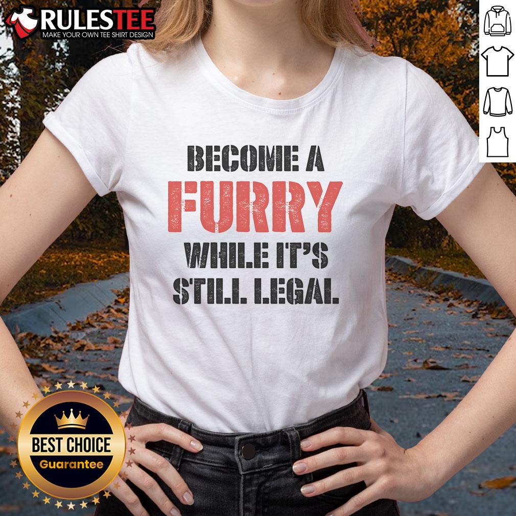 Funny Become A Furry While It's Still Legal T-Shirt - Image 3