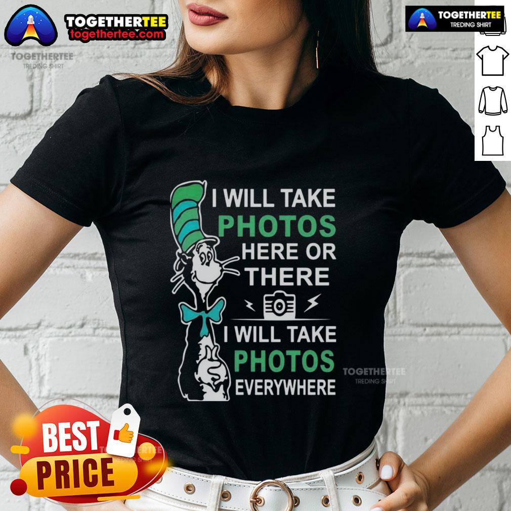 Pretty Dr Seuss I Will Take Photos Here Or There I Will Take Photos Everywhere T-Shirt - Image 3