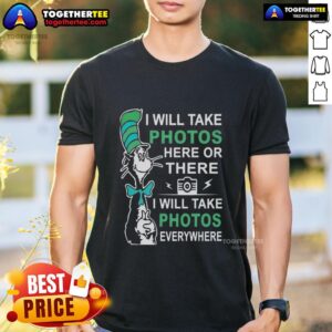 Pretty Dr Seuss I Will Take Photos Here Or There I Will Take Photos Everywhere T-Shirt