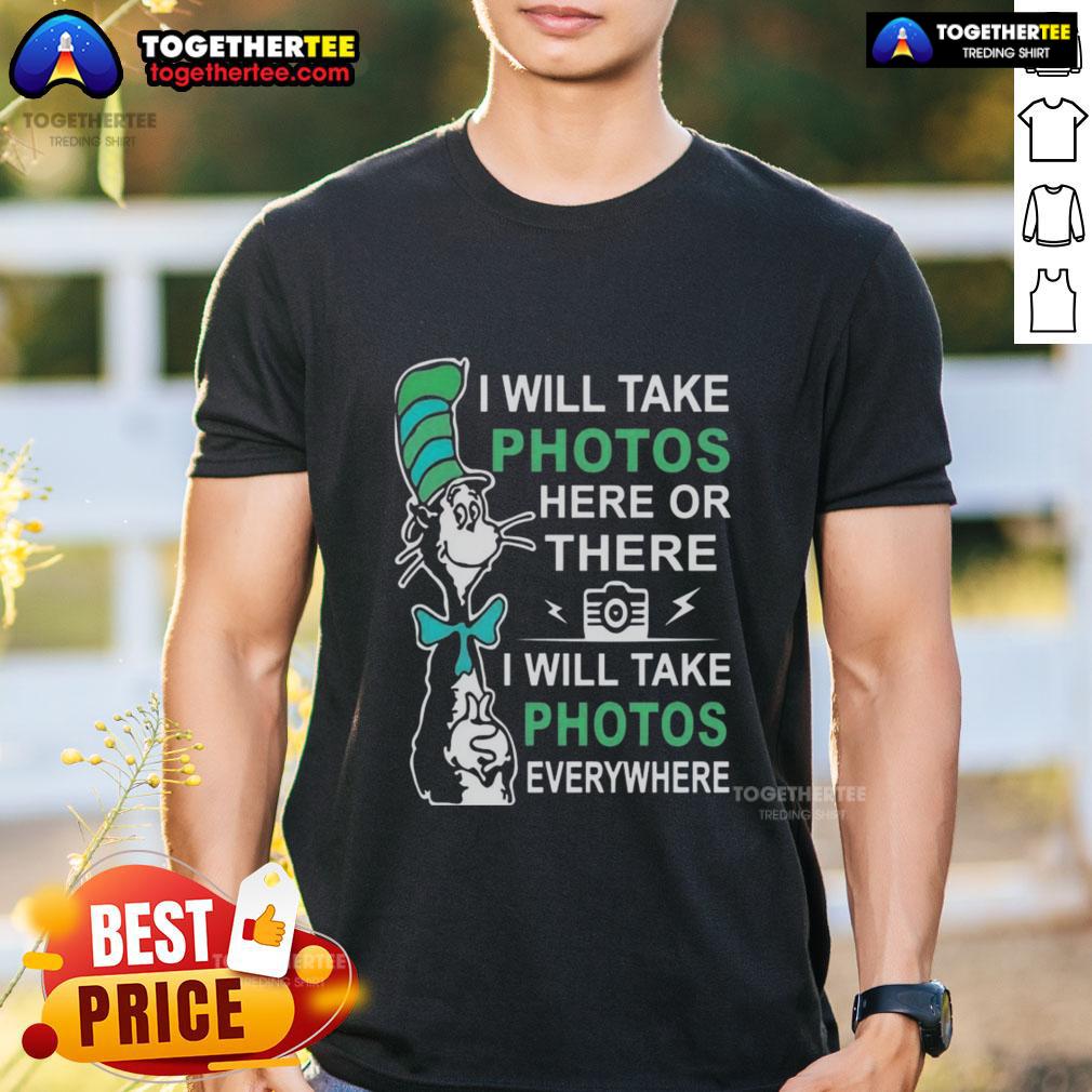 Pretty Dr Seuss I Will Take Photos Here Or There I Will Take Photos Everywhere T-Shirt