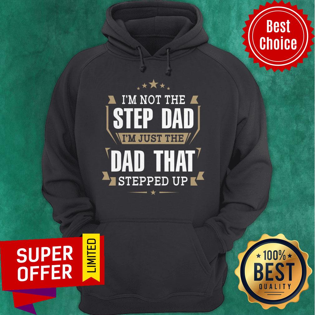 Funny I’m Not The Stepdad I’m Just The Dad That Stepped Up Shirt - Image 3