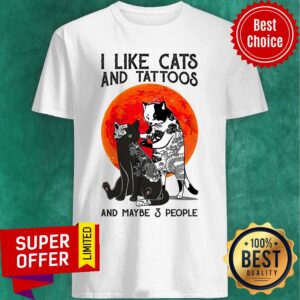 I Like Cats And Tattoos And Maybe 3 People Shirt