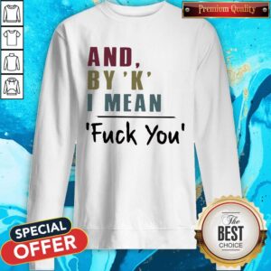 Alternative view of NIice And By ‘K’ I Mean Fuck You Shirt