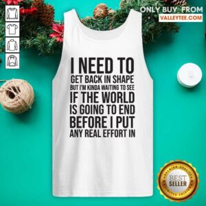 Alternative view of Great I Need To Get Back In Shape But Kinda Waiting To See If The World Is Going To End New Years Party Shirt