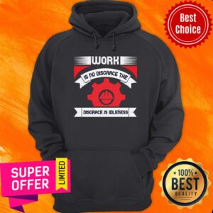 Alternative view of Labor Work Is No Disgrace The Disgrace Is Idleness Shirt