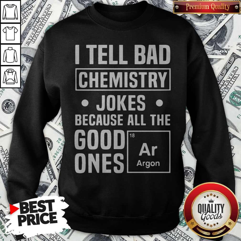I Tell Bad Chemistry Jokes Because All The Good One's Argon Shirt - Image 2