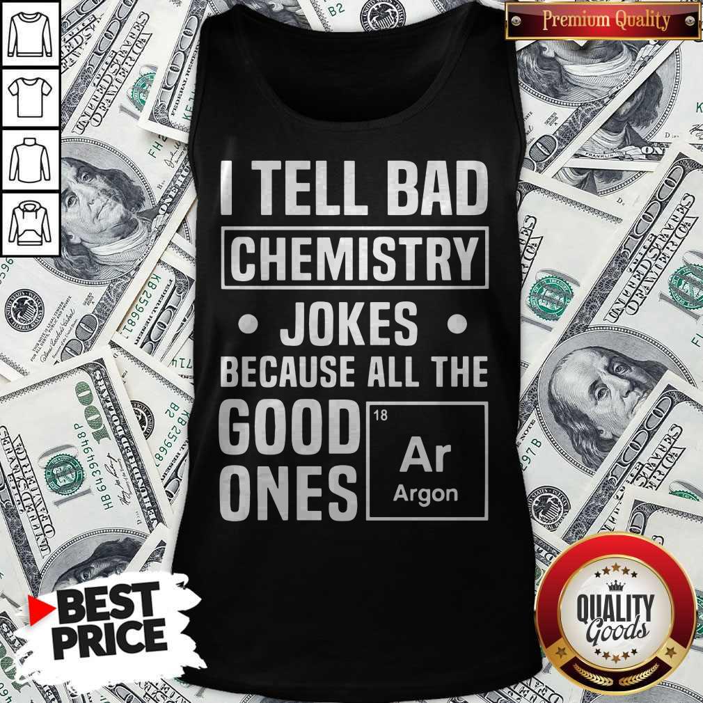 I Tell Bad Chemistry Jokes Because All The Good One's Argon Shirt - Image 5