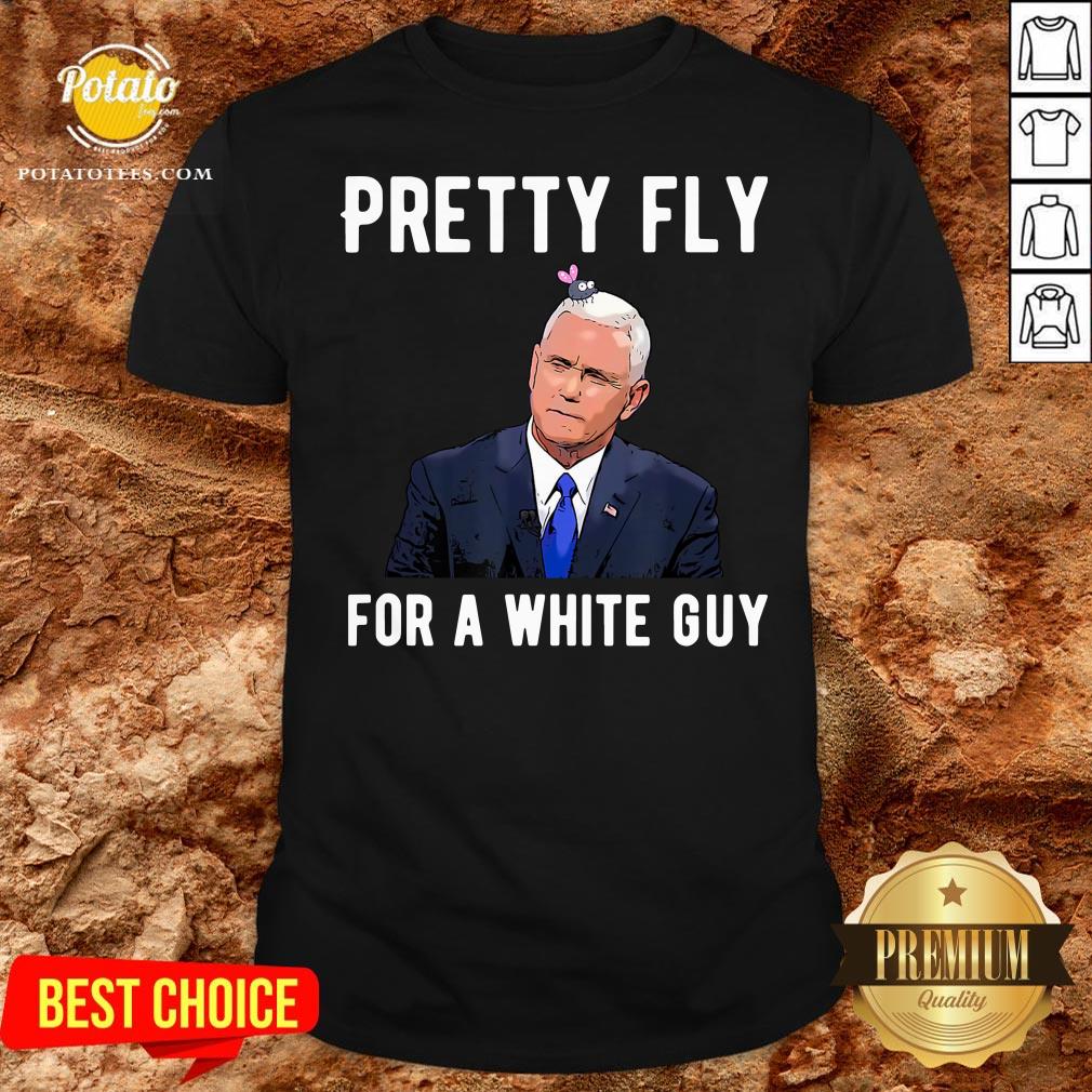 Nice Mike Pence Pretty Fly For A White Guy Shirt