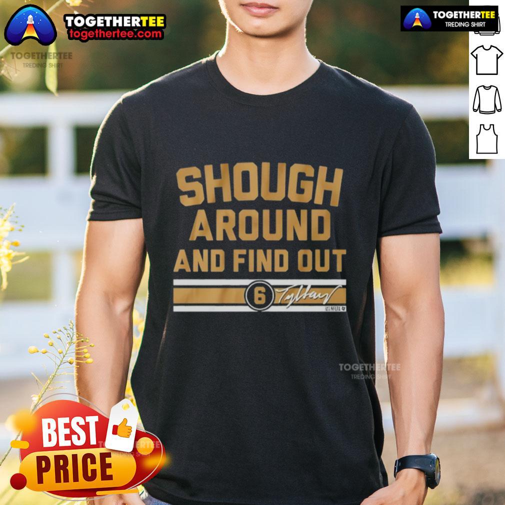 Pretty Tyler Shough Around And Find Out T-Shirt
