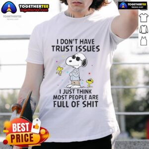 Good Snoopy I Don't Have Trust Issues I Just Think Most People Are Full Of Shit T-Shirt