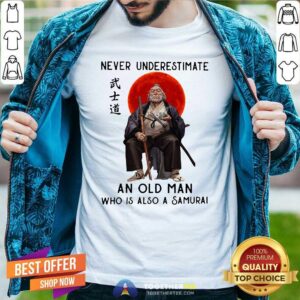 Nice Never Underestimate An Old Man Who Is Also A Samurai Shirt