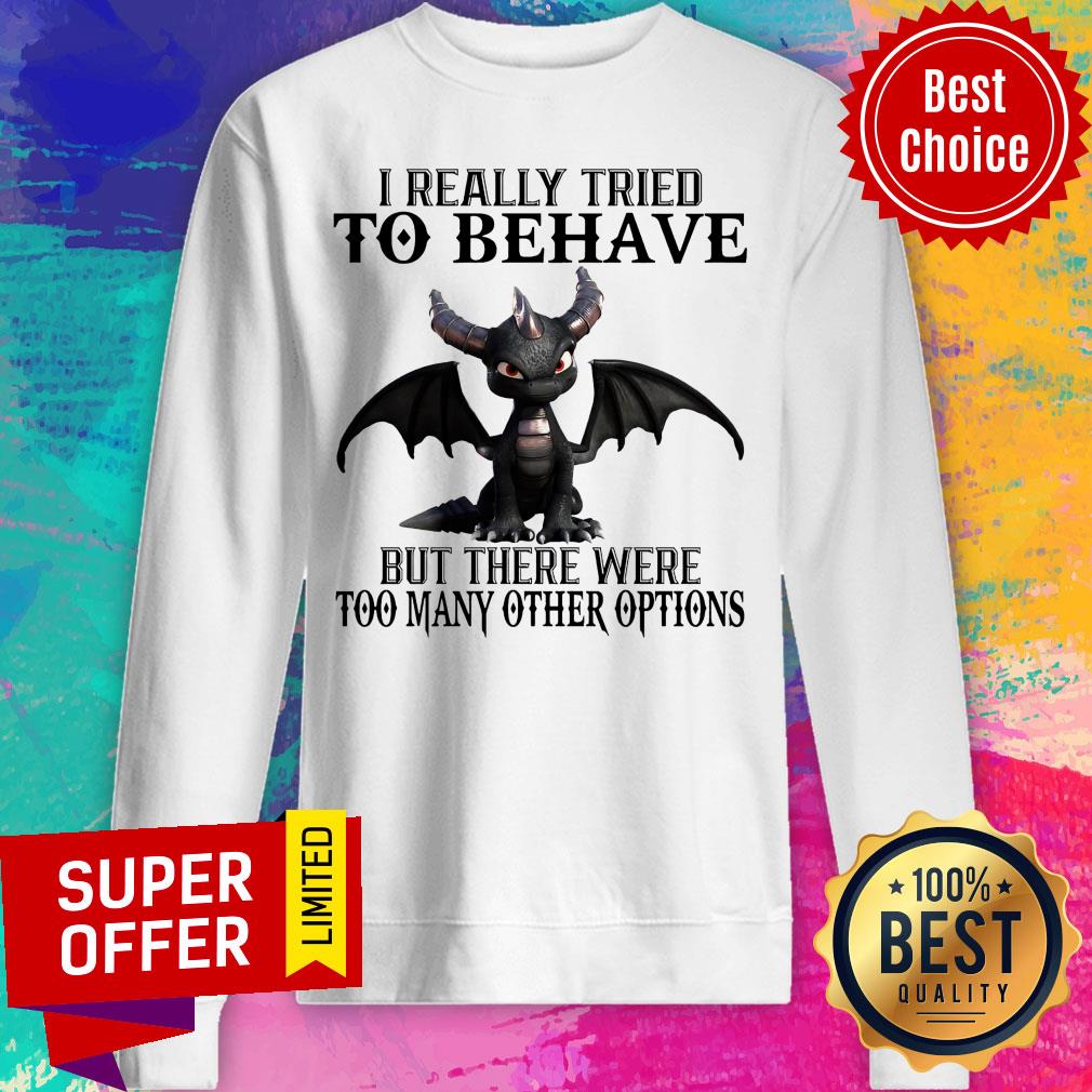Dragon I Really Tried To Behave But There Were Too Many Other Options Shirt - Image 5