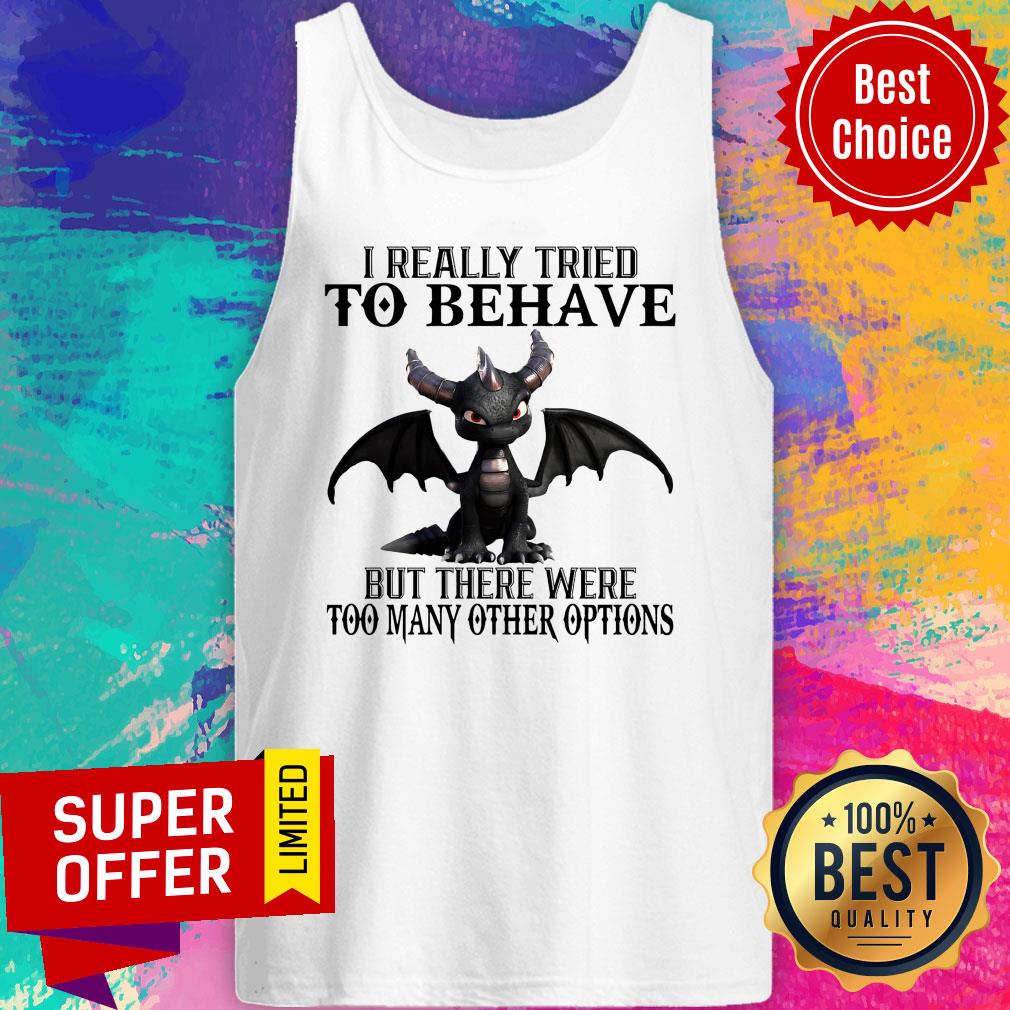 Dragon I Really Tried To Behave But There Were Too Many Other Options Shirt - Image 4