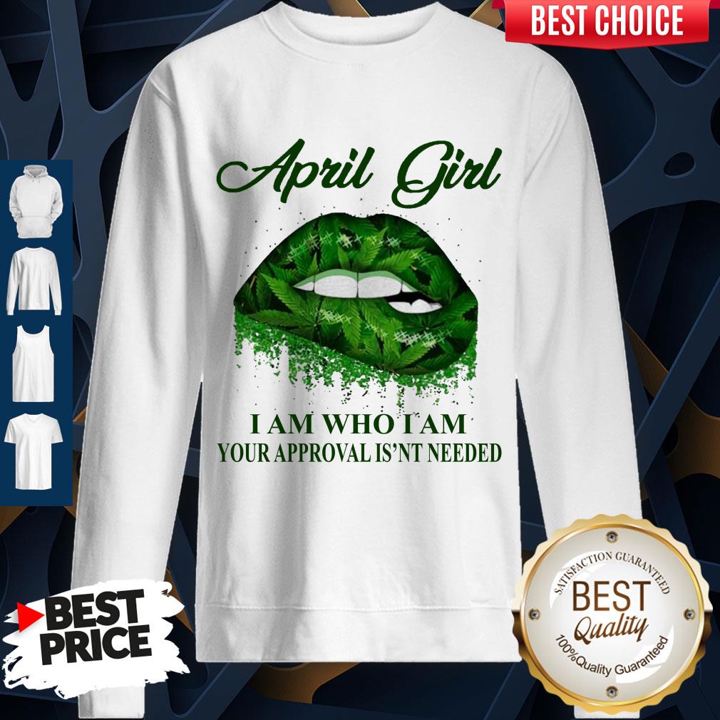 Cannabis Lip April Girl I Am Who I Am Your Approval Isn’t Needed Shirt - Image 5