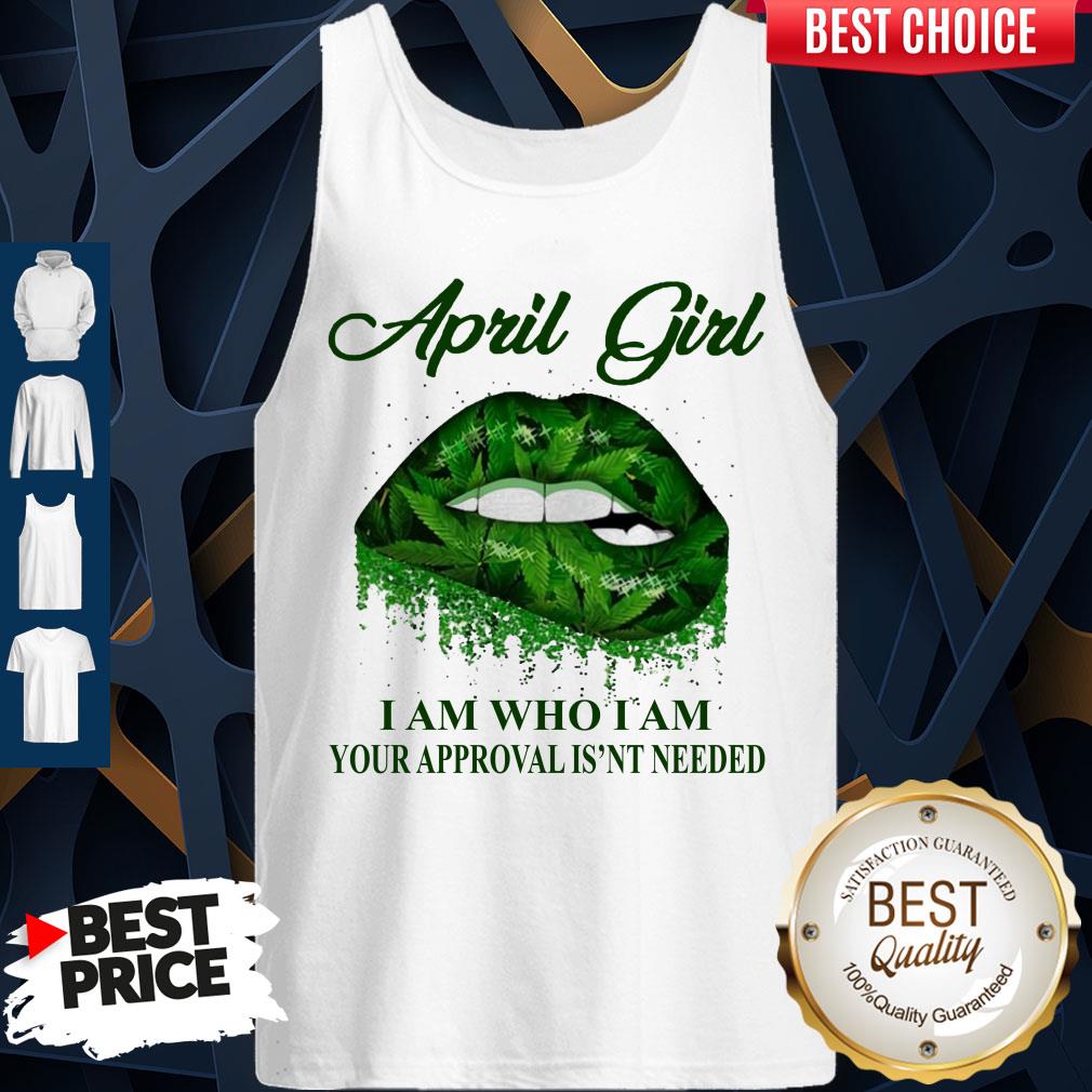 Cannabis Lip April Girl I Am Who I Am Your Approval Isn’t Needed Shirt - Image 4